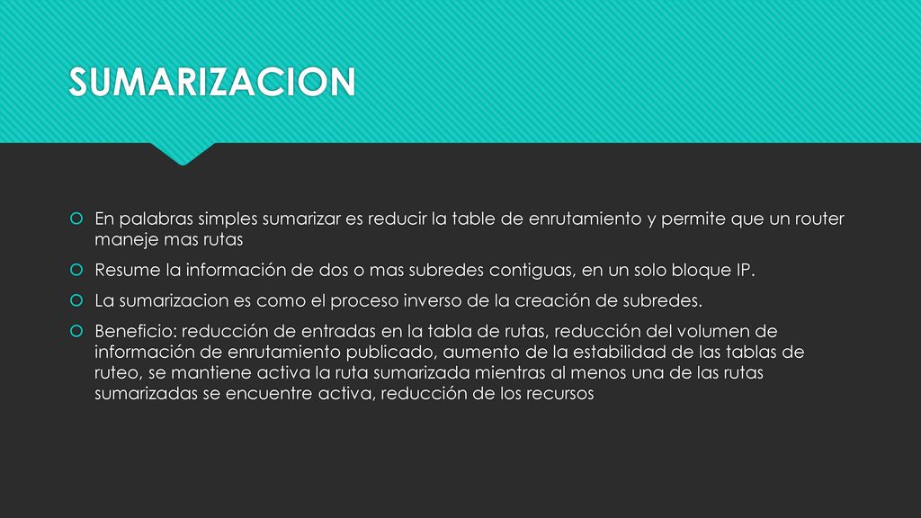 SUMARIZACION En palabras simples sumarizar es reducir la table de enrutamiento y permite que un router maneje mas rutas.