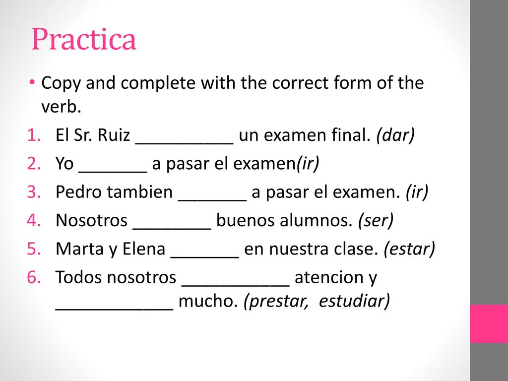 Practica Copy and complete with the correct form of the verb.