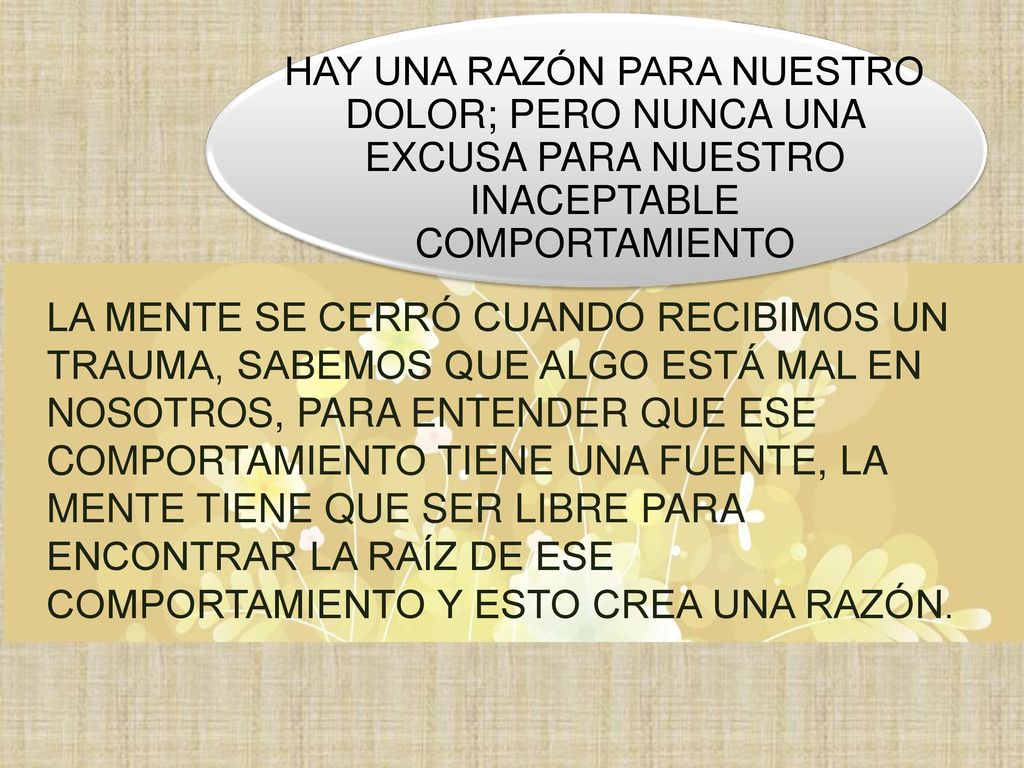 HAY UNA RAZÓN PARA NUESTRO DOLOR; PERO NUNCA UNA EXCUSA PARA NUESTRO INACEPTABLE COMPORTAMIENTO