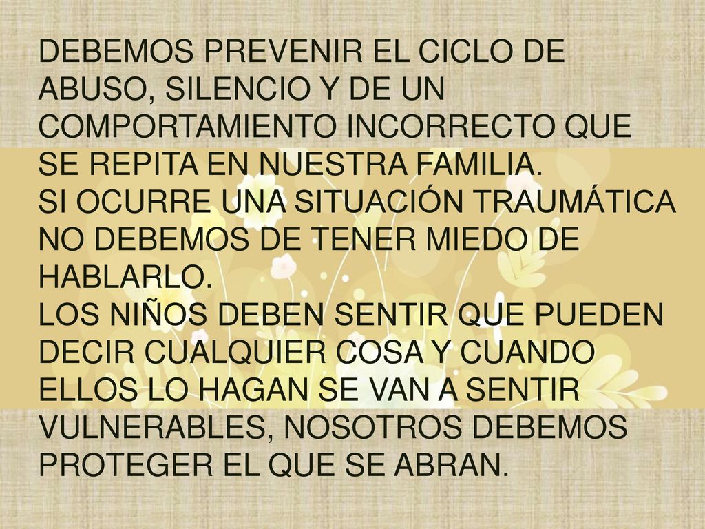 DEBEMOS PREVENIR EL CICLO DE ABUSO, SILENCIO Y DE UN COMPORTAMIENTO INCORRECTO QUE SE REPITA EN NUESTRA FAMILIA.