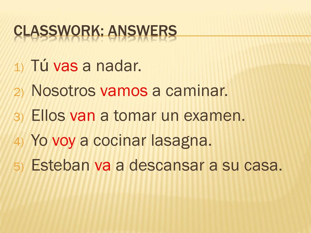 Nosotros vamos a caminar. Ellos van a tomar un examen.