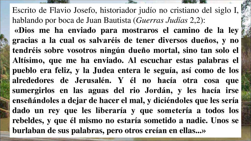 Escrito de Flavio Josefo, historiador judío no cristiano del siglo I, hablando por boca de Juan Bautista (Guerras Judías 2,2):