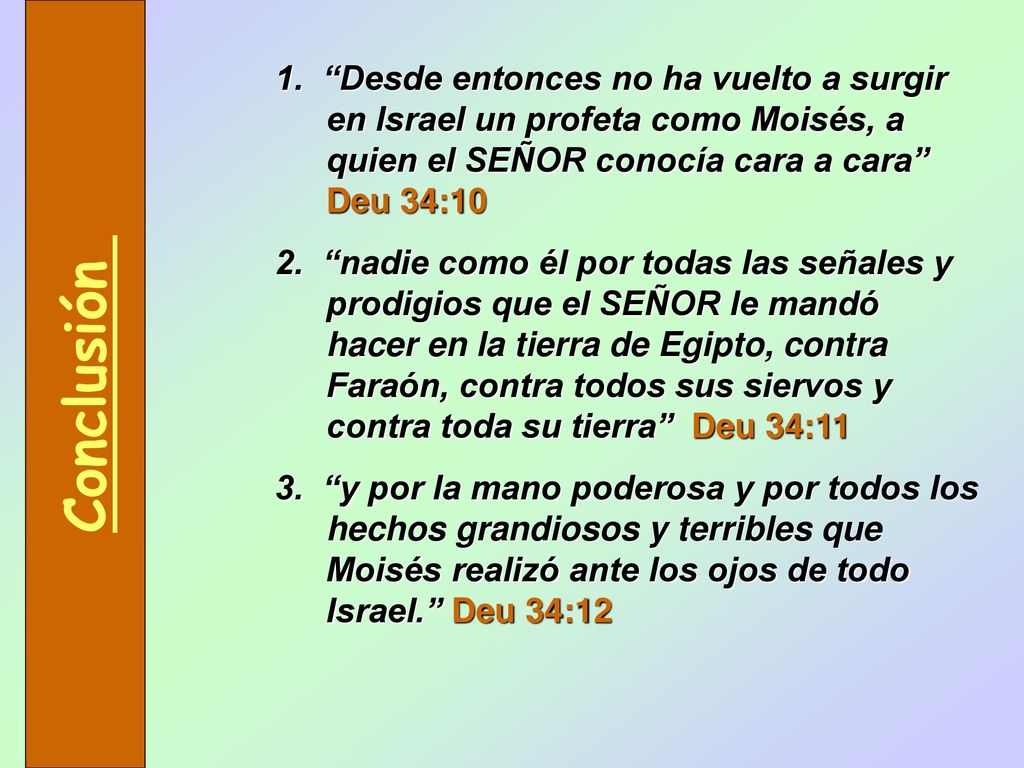 1. Desde entonces no ha vuelto a surgir en Israel un profeta como Moisés, a quien el SEÑOR conocía cara a cara Deu 34:10