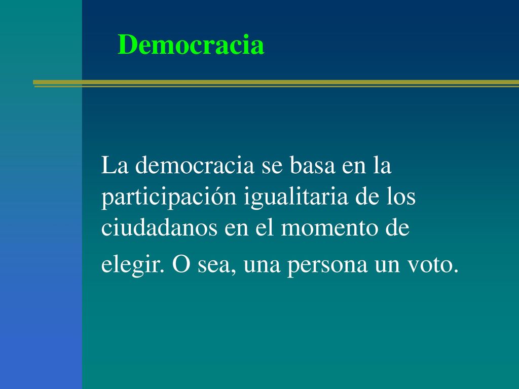 Democracia La democracia se basa en la participación igualitaria de los ciudadanos en el momento de elegir.