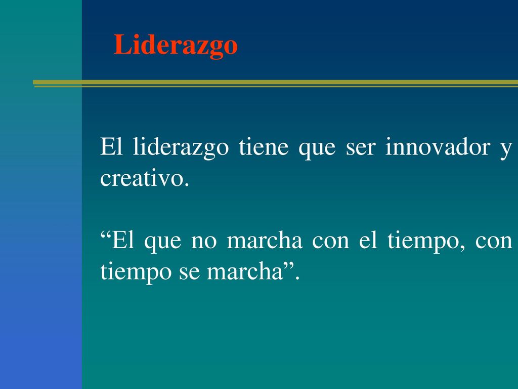 Liderazgo El liderazgo tiene que ser innovador y creativo.