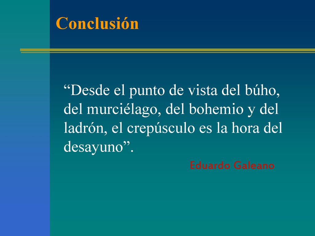 Conclusión Desde el punto de vista del búho, del murciélago, del bohemio y del ladrón, el crepúsculo es la hora del desayuno .