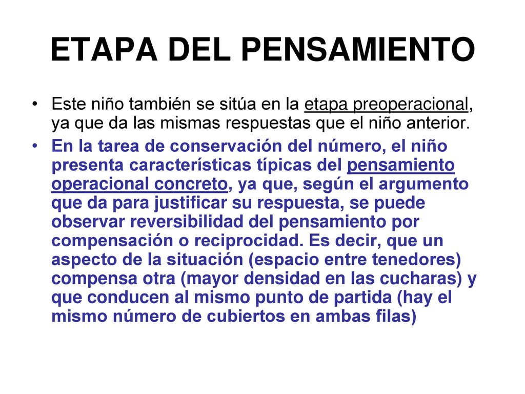 ETAPA DEL PENSAMIENTO Este niño también se sitúa en la etapa preoperacional, ya que da las mismas respuestas que el niño anterior.