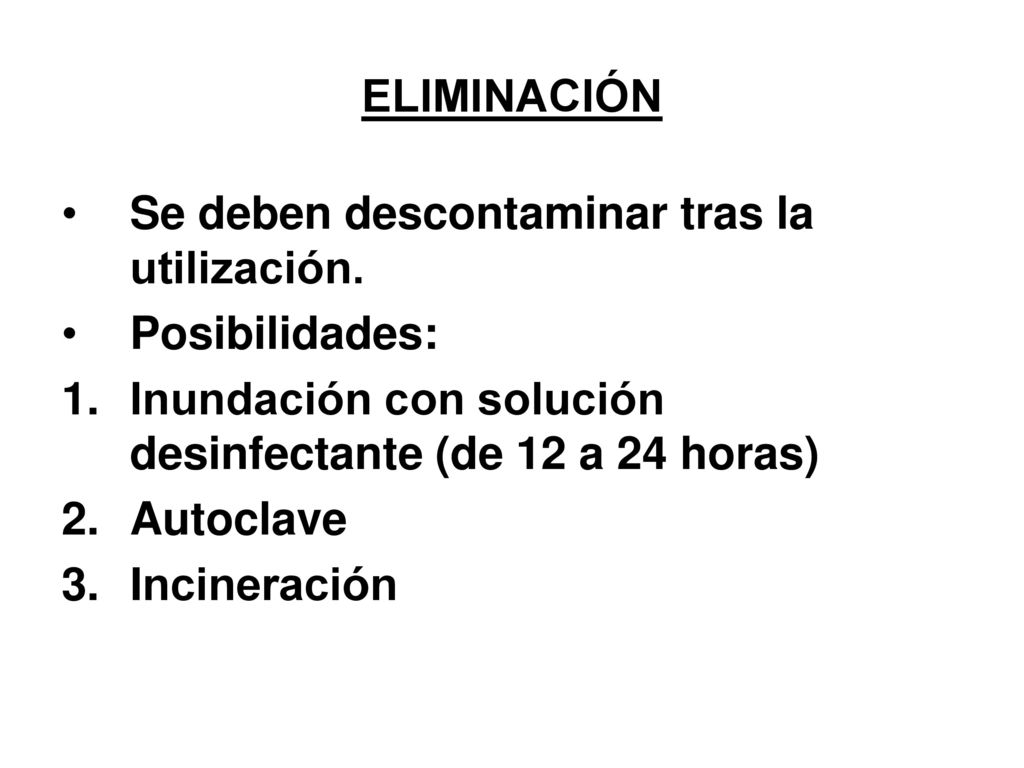ELIMINACIÓN Se deben descontaminar tras la utilización. Posibilidades: Inundación con solución desinfectante (de 12 a 24 horas)