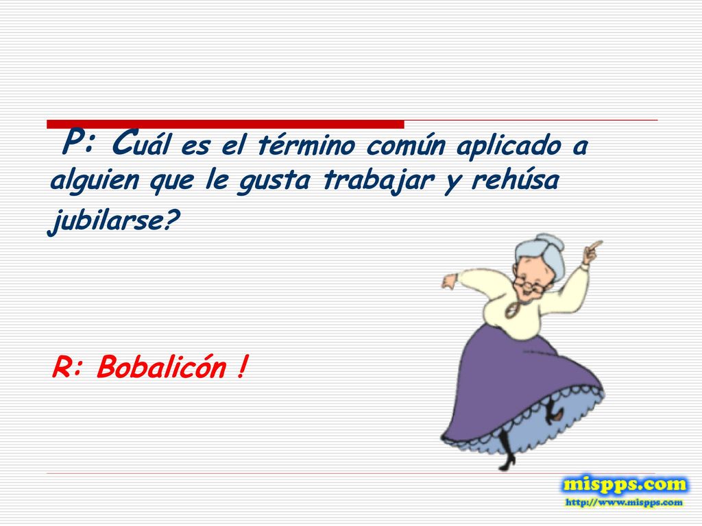 P: Cuál es el término común aplicado a alguien que le gusta trabajar y rehúsa jubilarse