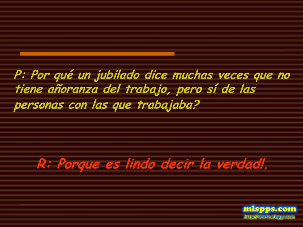 P: Por qué un jubilado dice muchas veces que no tiene añoranza del trabajo, pero sí de las personas con las que trabajaba