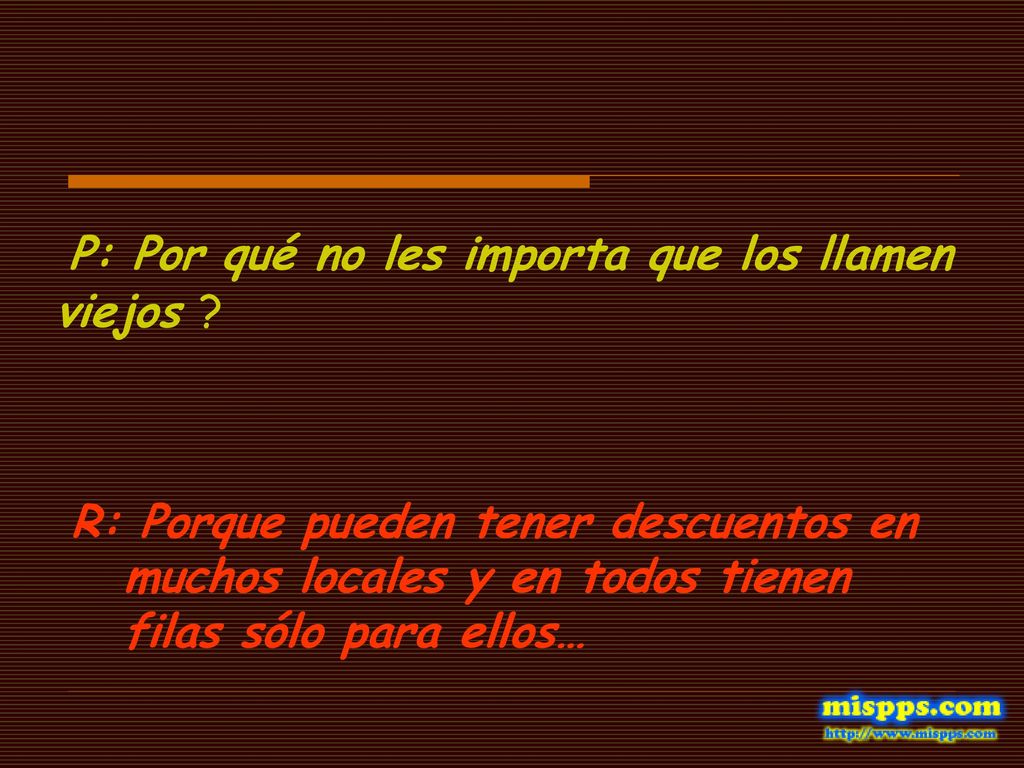 P: Por qué no les importa que los llamen viejos