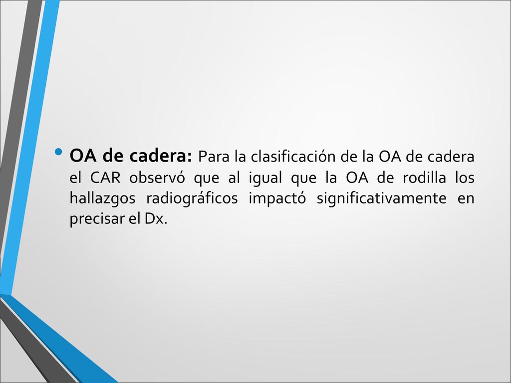 OA de cadera: Para la clasificación de la OA de cadera el CAR observó que al igual que la OA de rodilla los hallazgos radiográficos impactó significativamente en precisar el Dx.