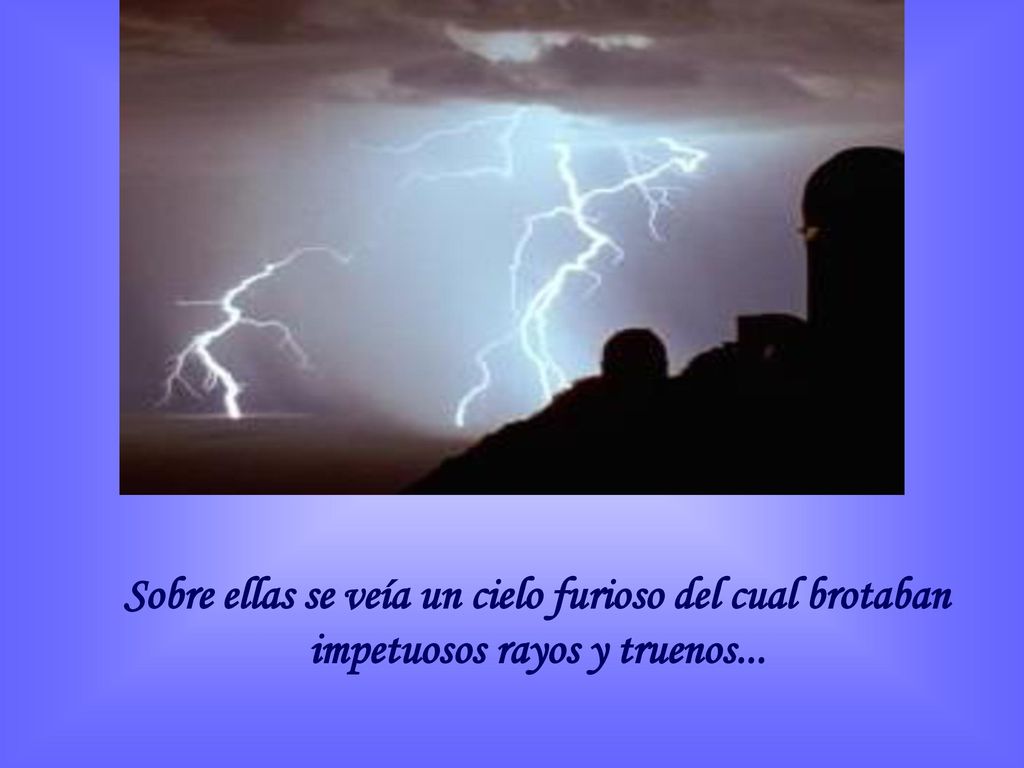 Sobre ellas se veía un cielo furioso del cual brotaban impetuosos rayos y truenos...