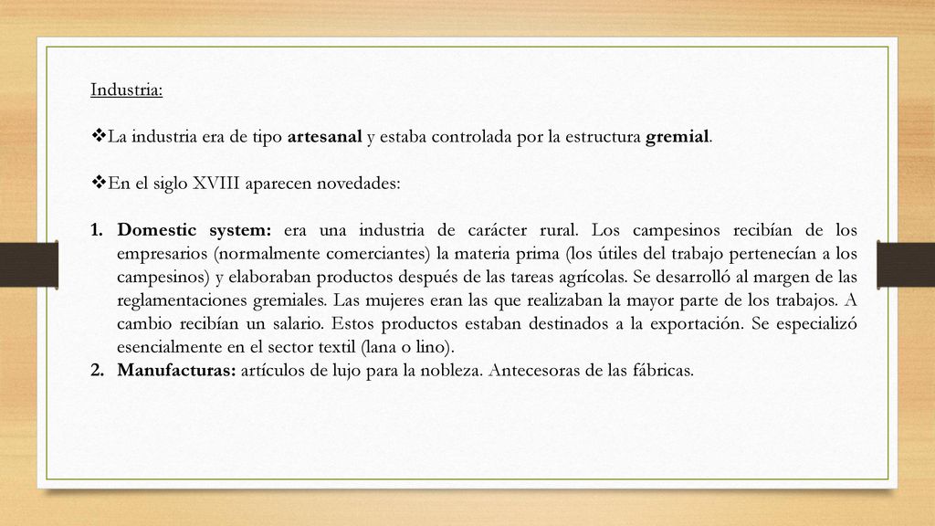 Industria: La industria era de tipo artesanal y estaba controlada por la estructura gremial. En el siglo XVIII aparecen novedades: