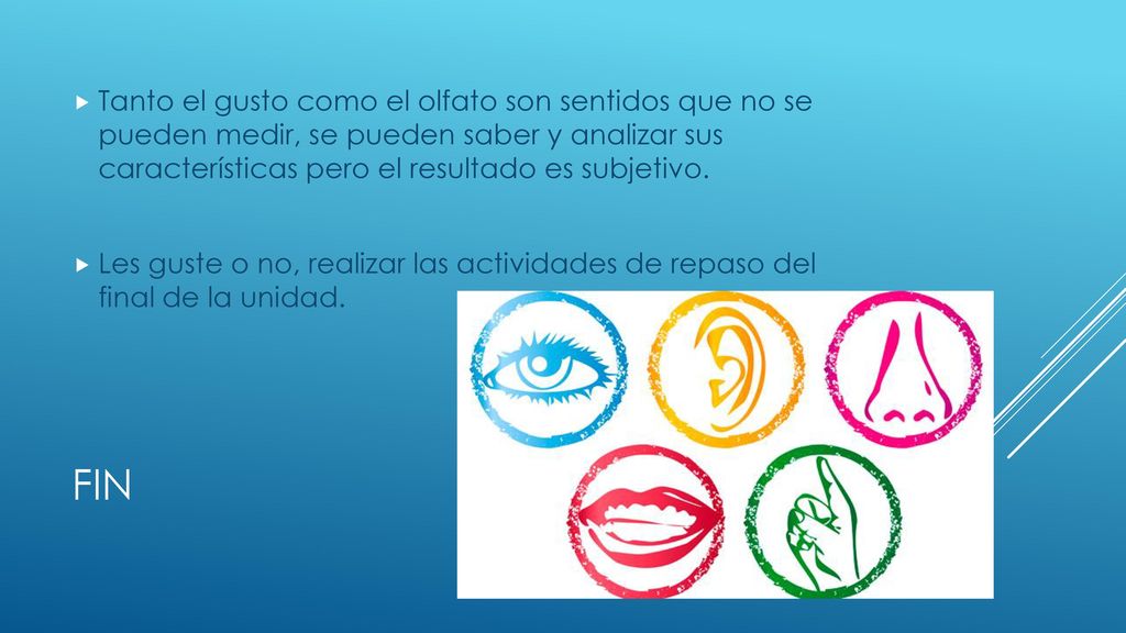 Tanto el gusto como el olfato son sentidos que no se pueden medir, se pueden saber y analizar sus características pero el resultado es subjetivo.