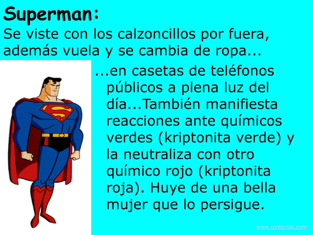 Superman: Se viste con los calzoncillos por fuera, además vuela y se cambia de ropa...