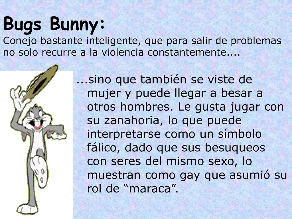 Bugs Bunny: Conejo bastante inteligente, que para salir de problemas no solo recurre a la violencia constantemente....