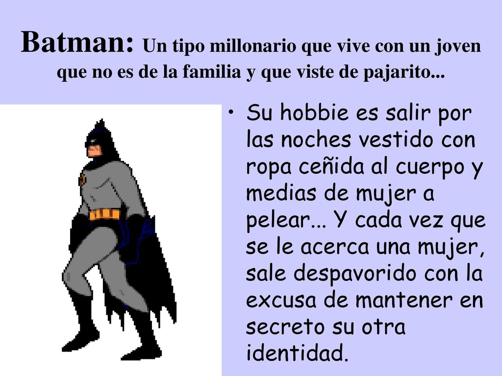 Batman: Un tipo millonario que vive con un joven que no es de la familia y que viste de pajarito...