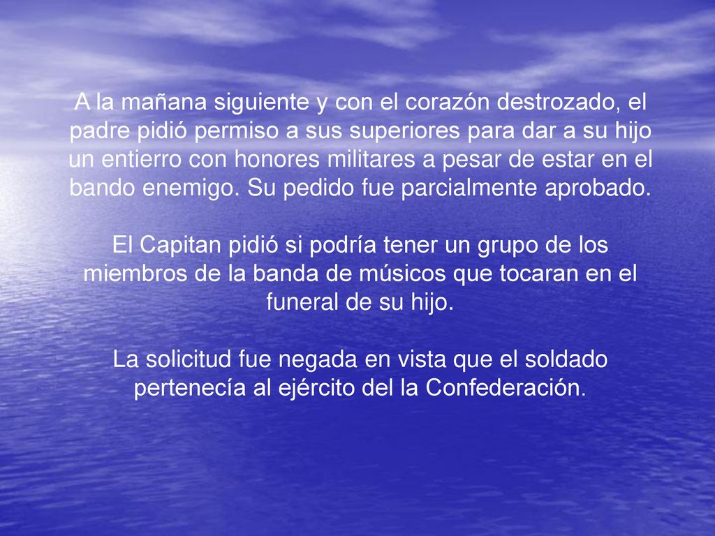 A la mañana siguiente y con el corazón destrozado, el padre pidió permiso a sus superiores para dar a su hijo un entierro con honores militares a pesar de estar en el bando enemigo. Su pedido fue parcialmente aprobado.
