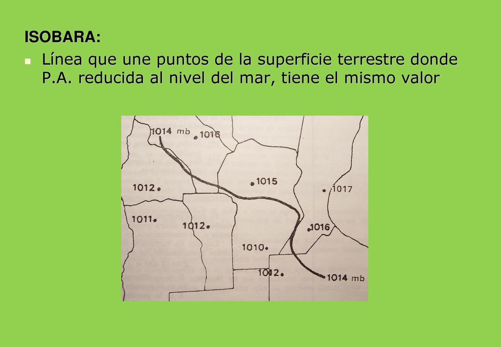 ISOBARA: Línea que une puntos de la superficie terrestre donde P.A.