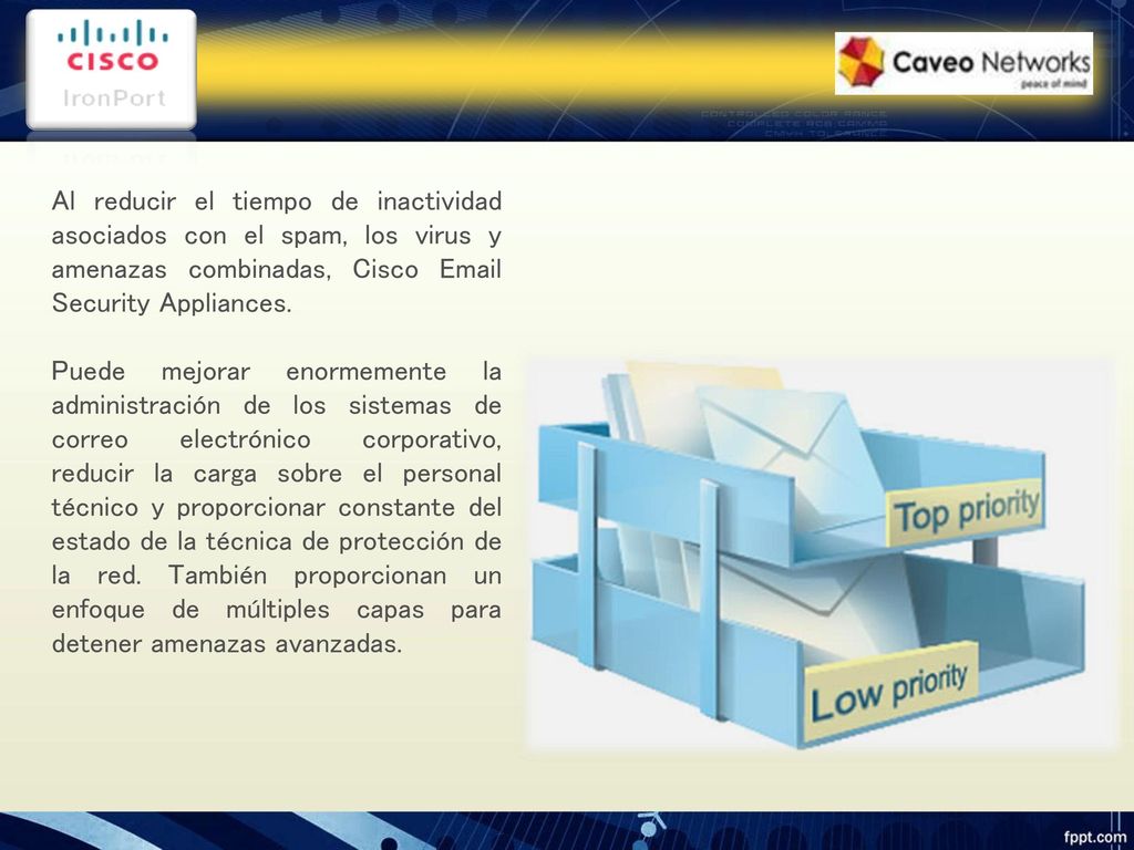 Al reducir el tiempo de inactividad asociados con el spam, los virus y amenazas combinadas, Cisco  Security Appliances.