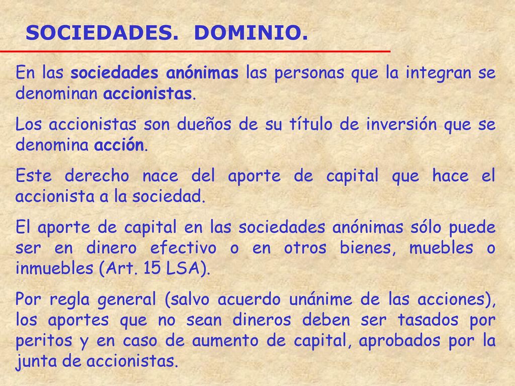 SOCIEDADES. DOMINIO. En las sociedades anónimas las personas que la integran se denominan accionistas.