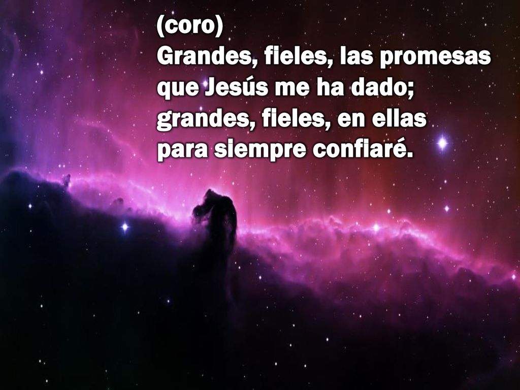 (coro) Grandes, fieles, las promesas que Jesús me ha dado; grandes, fieles, en ellas para siempre confiaré.
