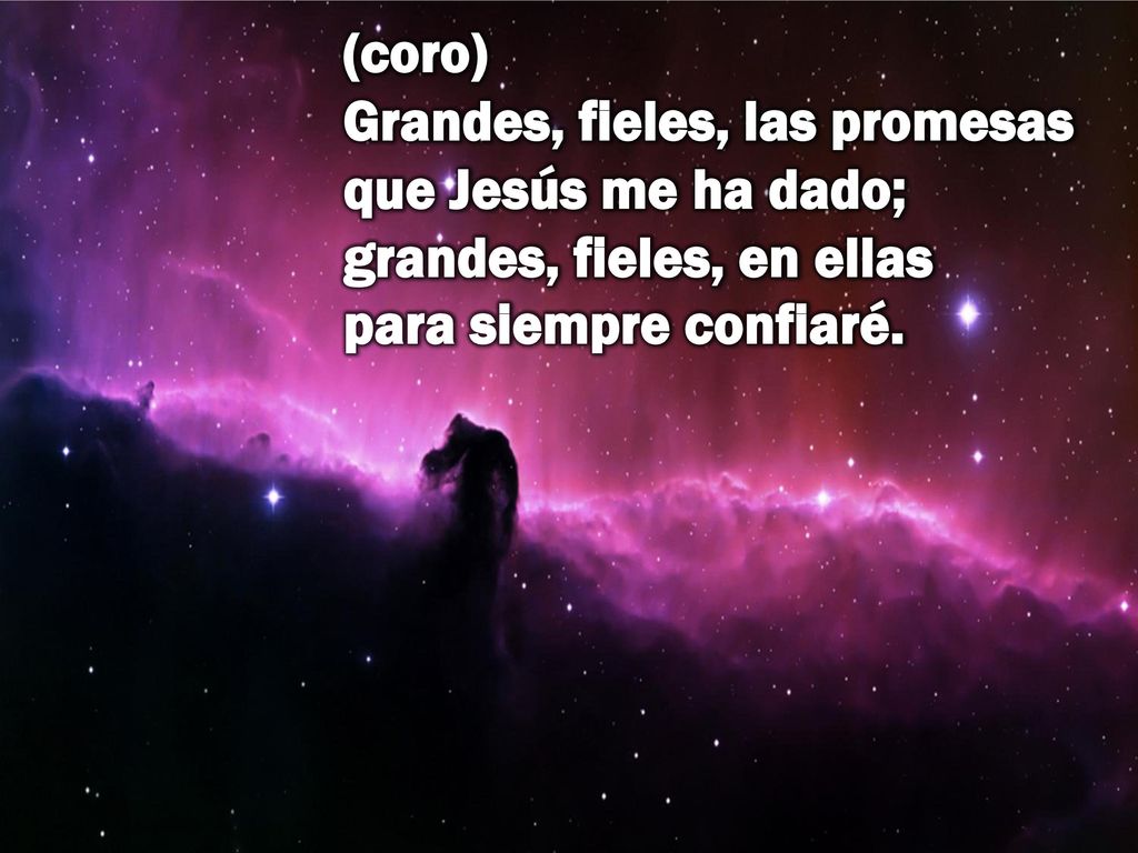 (coro) Grandes, fieles, las promesas que Jesús me ha dado; grandes, fieles, en ellas para siempre confiaré.