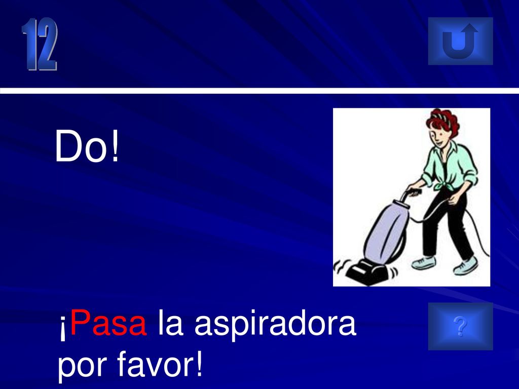 12 Do! ¡Pasa la aspiradora por favor!