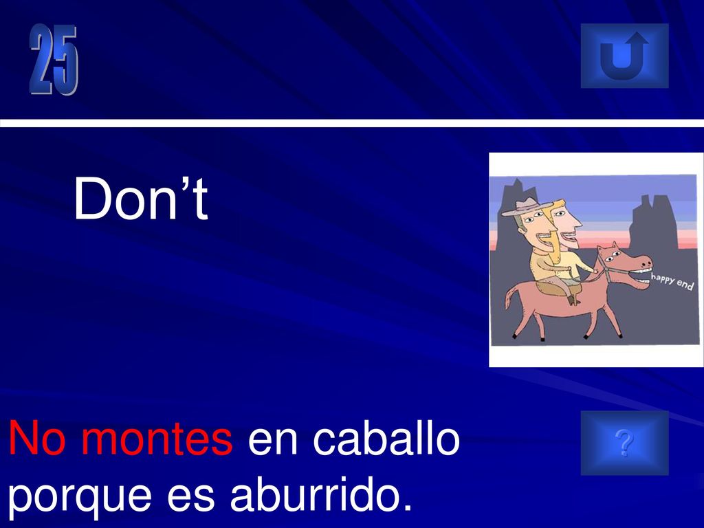 25 Don’t No montes en caballo porque es aburrido.