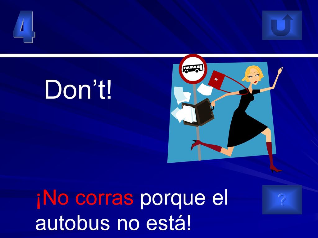 4 Don’t! ¡No corras porque el autobus no está!