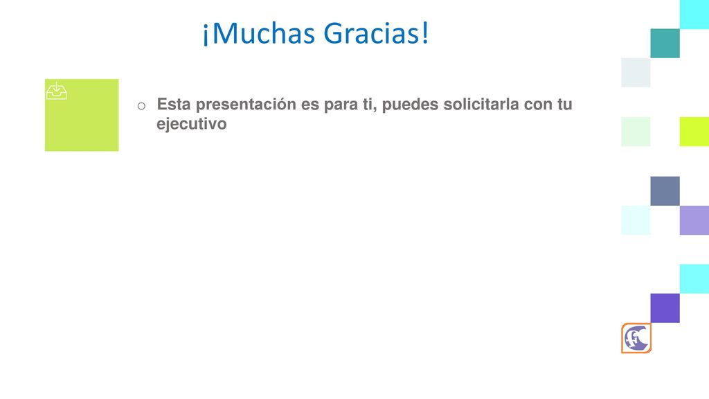 ¡Muchas Gracias! Esta presentación es para ti, puedes solicitarla con tu ejecutivo