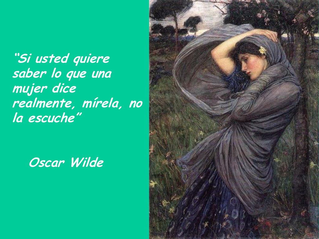 Si usted quiere saber lo que una mujer dice realmente, mírela, no la escuche
