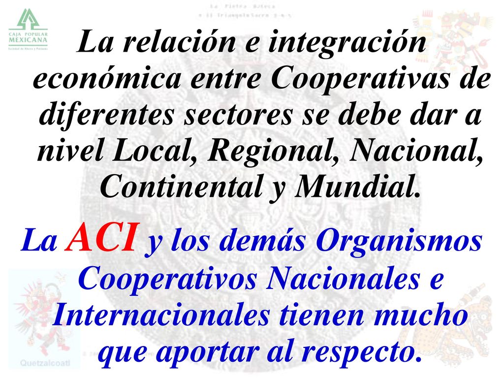 La relación e integración económica entre Cooperativas de diferentes sectores se debe dar a nivel Local, Regional, Nacional, Continental y Mundial.