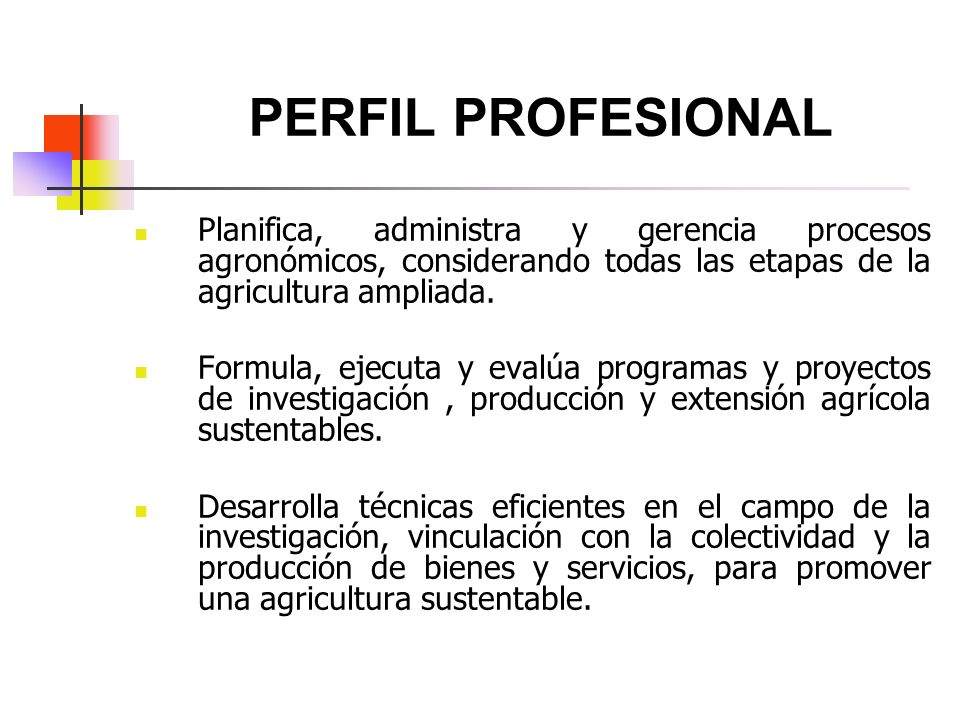 PERFIL PROFESIONAL Planifica, administra y gerencia procesos agronómicos, considerando todas las etapas de la agricultura ampliada.