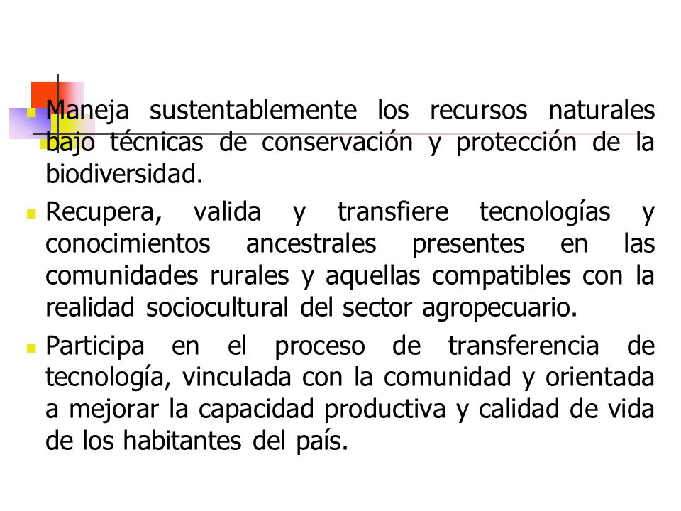 Maneja sustentablemente los recursos naturales bajo técnicas de conservación y protección de la biodiversidad.
