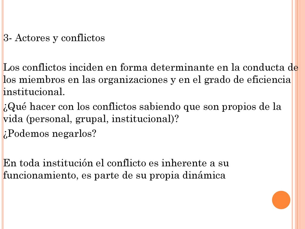 3- Actores y conflictos Los conflictos inciden en forma determinante en la conducta de los miembros en las organizaciones y en el grado de eficiencia institucional.