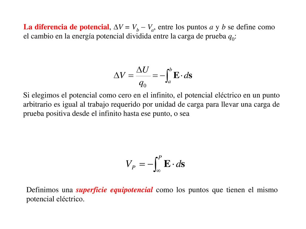 La diferencia de potencial, DV = Vb – Va, entre los puntos a y b se define como el cambio en la energía potencial dividida entre la carga de prueba q0: