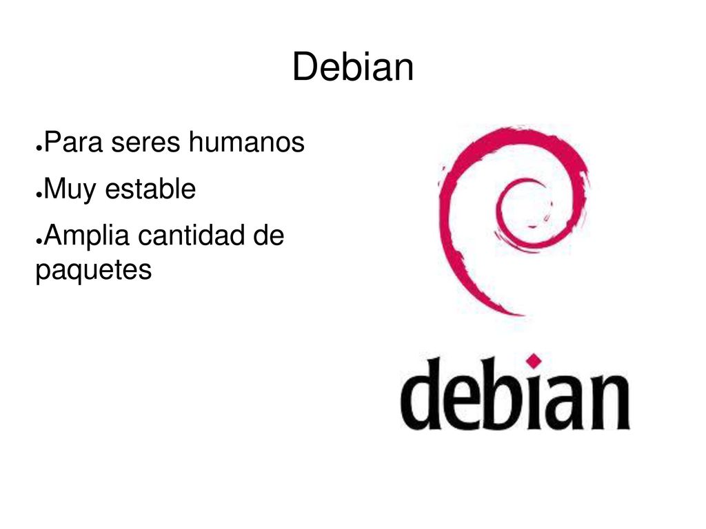 Debian Para seres humanos Muy estable Amplia cantidad de paquetes