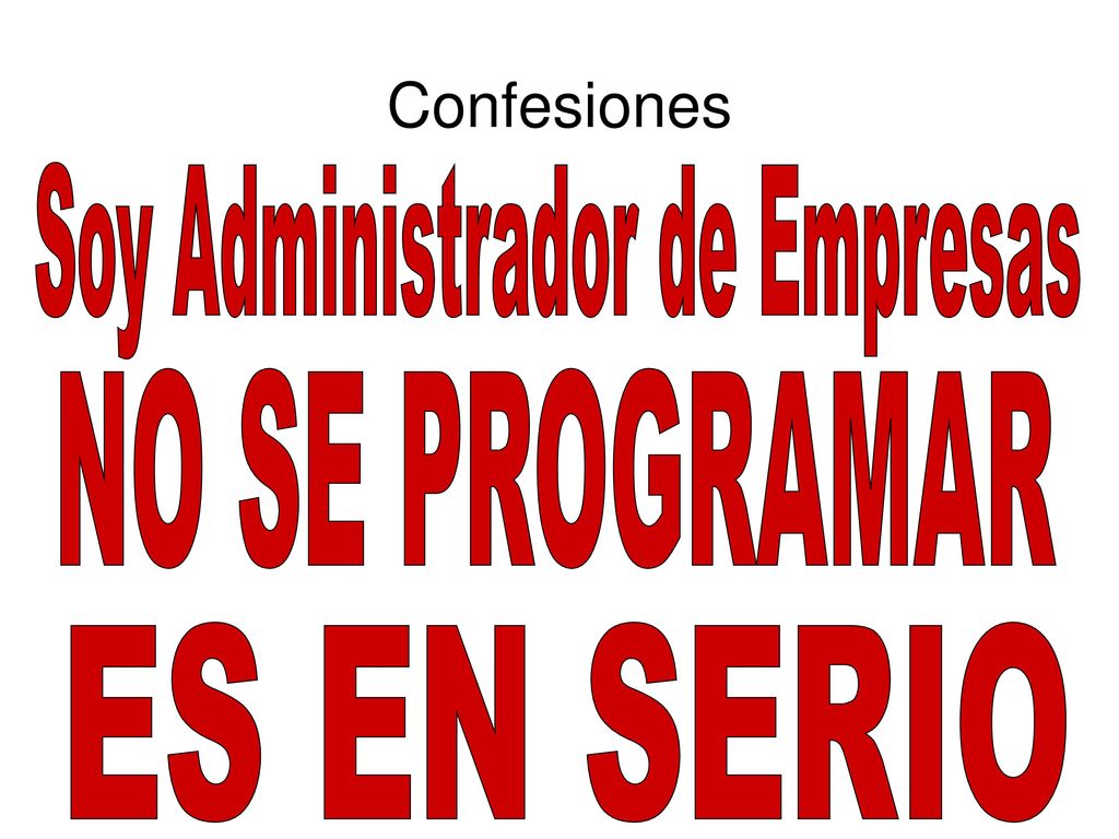 Confesiones Soy Administrador de Empresas NO SE PROGRAMAR ES EN SERIO