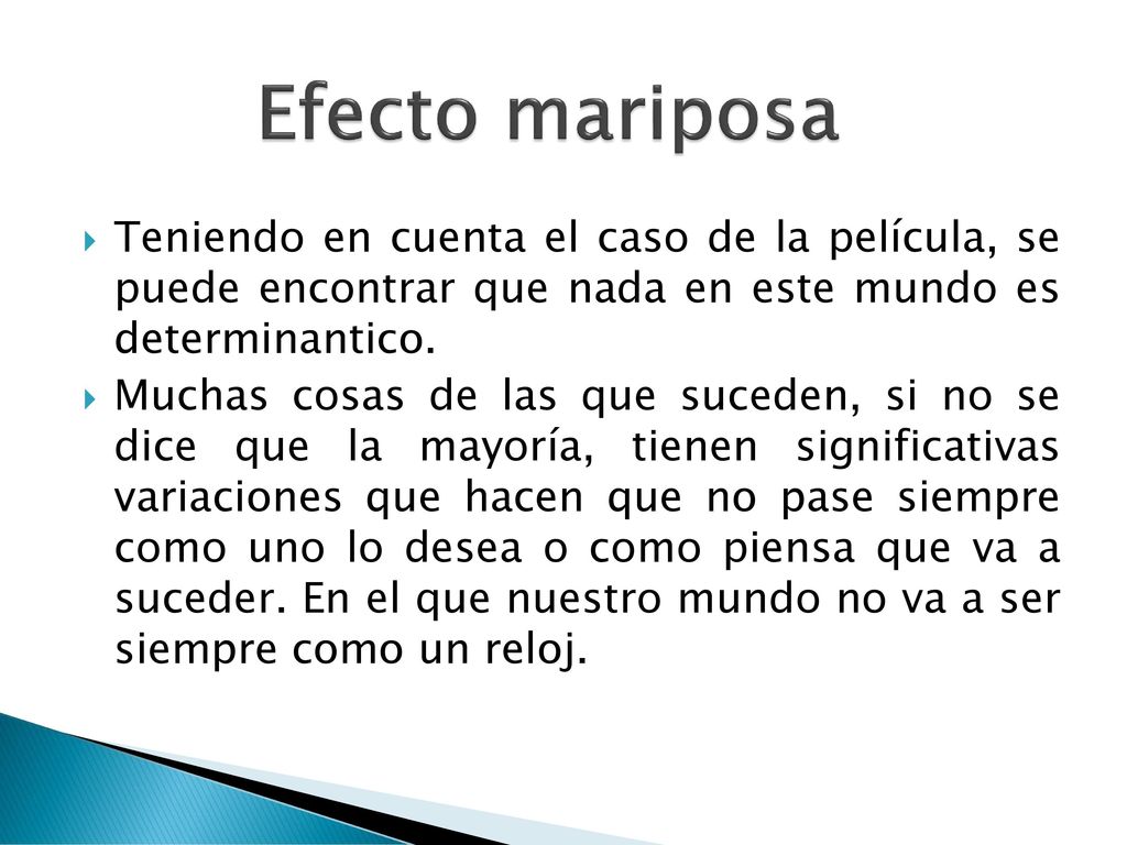 Efecto mariposa Teniendo en cuenta el caso de la película, se puede encontrar que nada en este mundo es determinantico.