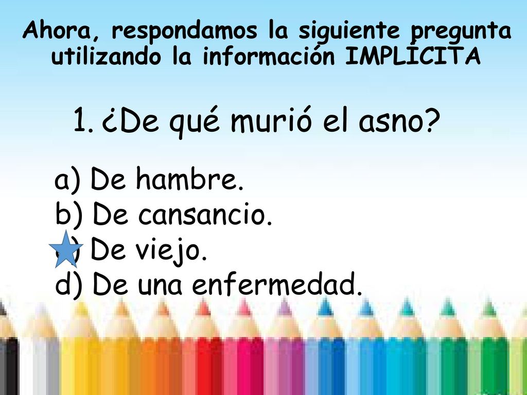 ¿De qué murió el asno a) De hambre. b) De cansancio. c) De viejo.