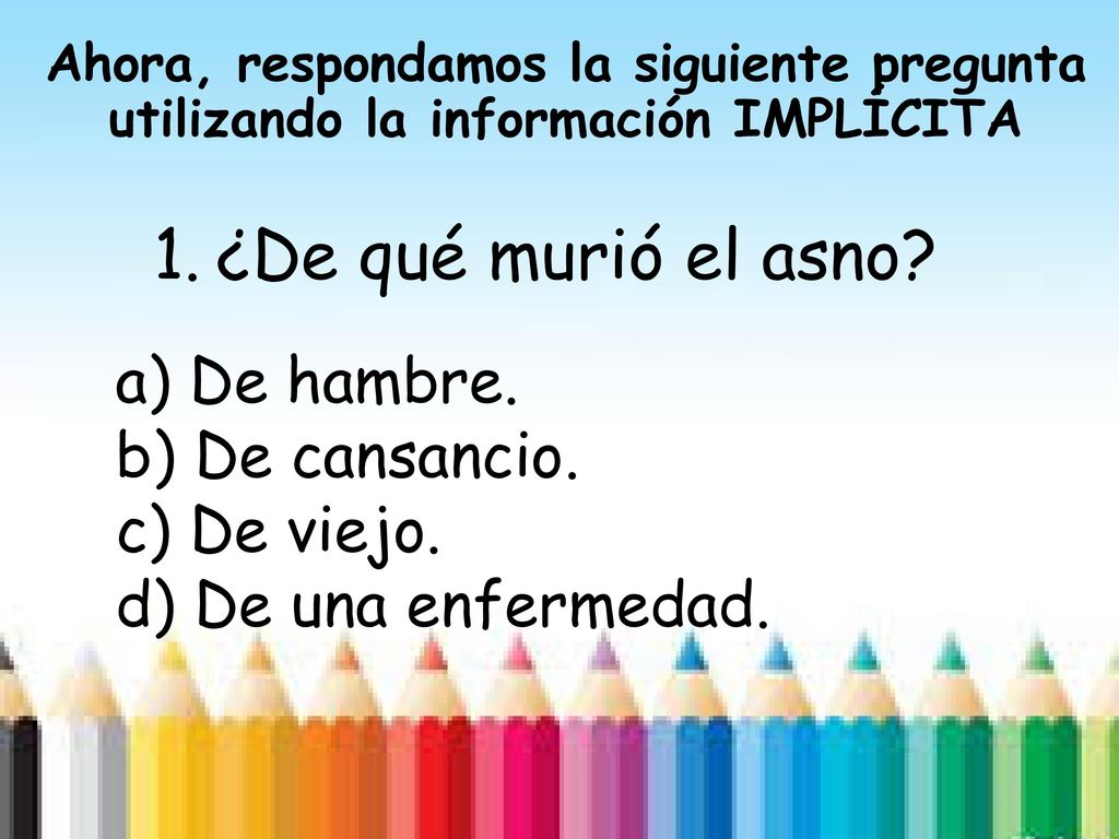 ¿De qué murió el asno a) De hambre. b) De cansancio. c) De viejo.