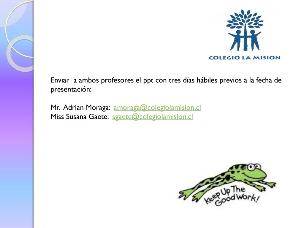 Enviar a ambos profesores el ppt con tres días hábiles previos a la fecha de presentación: