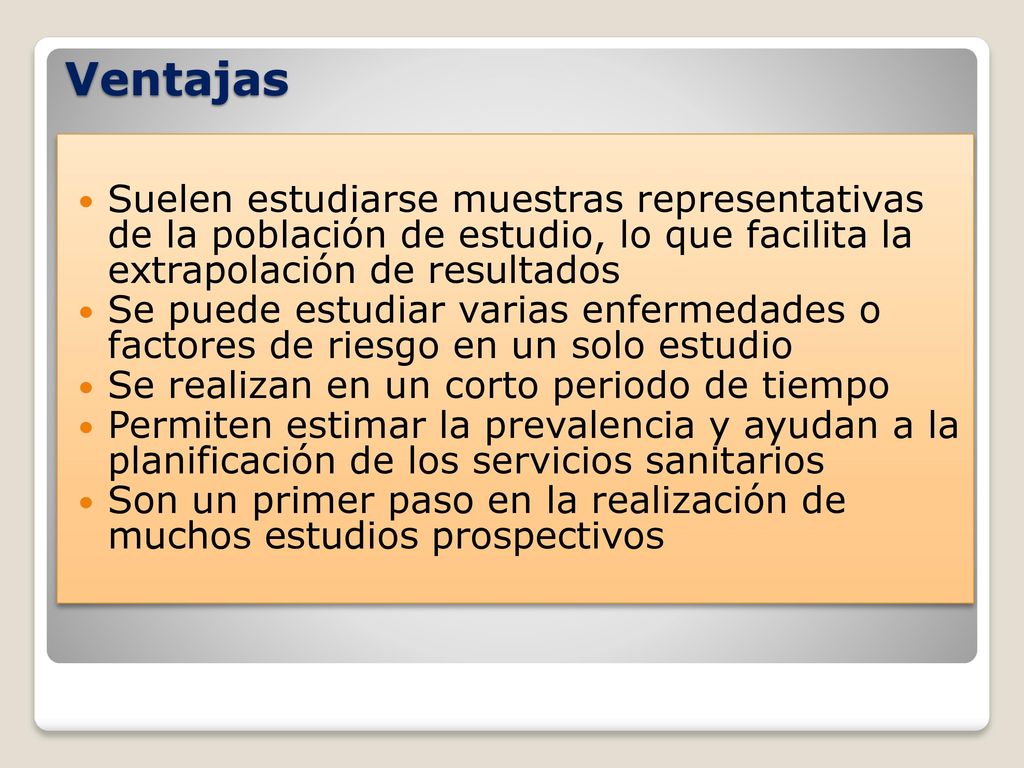 Ventajas Suelen estudiarse muestras representativas de la población de estudio, lo que facilita la extrapolación de resultados.