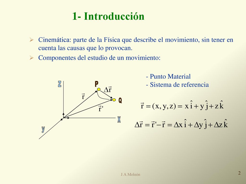 1- Introducción Cinemática: parte de la Física que describe el movimiento, sin tener en cuenta las causas que lo provocan.
