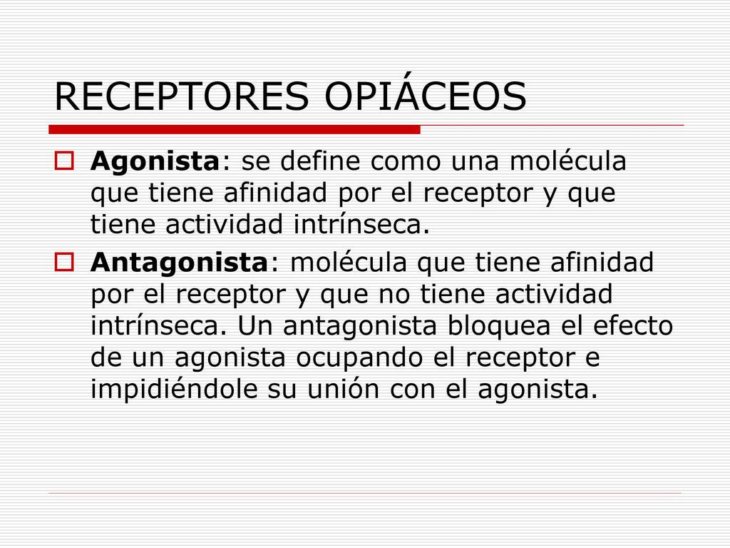 RECEPTORES OPIÁCEOS Agonista: se define como una molécula que tiene afinidad por el receptor y que tiene actividad intrínseca.