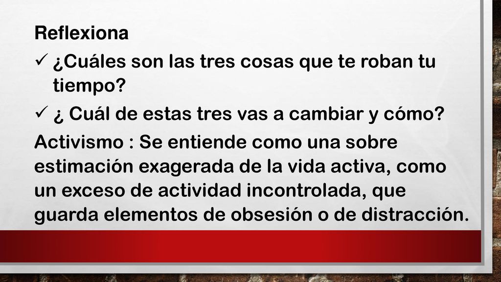 Reflexiona ¿Cuáles son las tres cosas que te roban tu tiempo ¿ Cuál de estas tres vas a cambiar y cómo