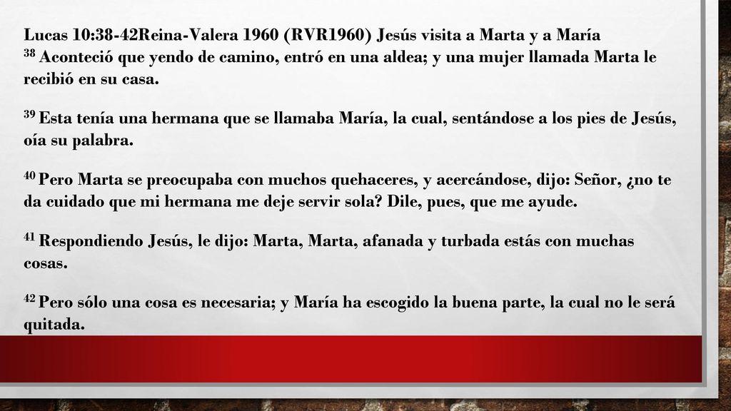 Lucas 10:38-42Reina-Valera 1960 (RVR1960) Jesús visita a Marta y a María 38 Aconteció que yendo de camino, entró en una aldea; y una mujer llamada Marta le recibió en su casa.