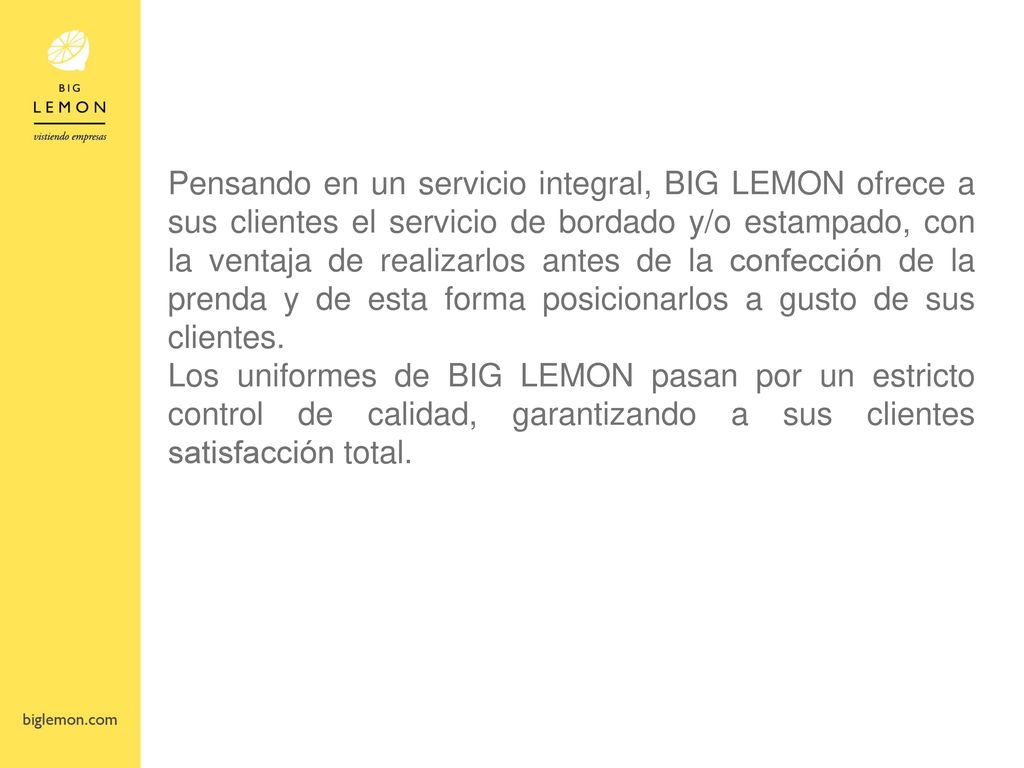 Pensando en un servicio integral, BIG LEMON ofrece a sus clientes el servicio de bordado y/o estampado, con la ventaja de realizarlos antes de la confección de la prenda y de esta forma posicionarlos a gusto de sus clientes.